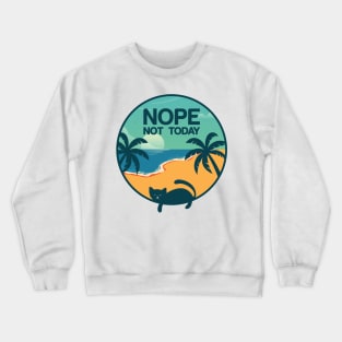 Nope, not today - a funny design for cat lovers :) Crewneck Sweatshirt